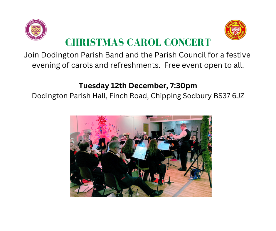 Text on a white background briefly describes an event as follows: Christmas Carol Concert, join Dodington Parish Council and Dodington Parish Band for a free evening of festive music and refreshments. Tuesday 12th December 2023 at 7:30pm. Location is Dodington Parish Hall, Finch Road, Chipping Sodbury, BS37 6JZ. Call 01454 866546 for more details. Also on this post is a picture of a brass band playing at the hall - they are Dodington Parish Band. There are several adults sat on chairs holding a variety of brass instruments. There is a conductor stood before them.